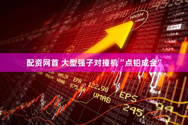 配资网首 大型强子对撞机“点铅成金”