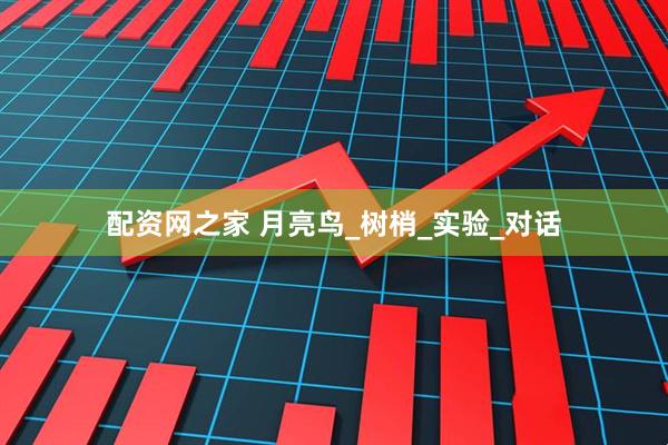 配资网之家 月亮鸟_树梢_实验_对话